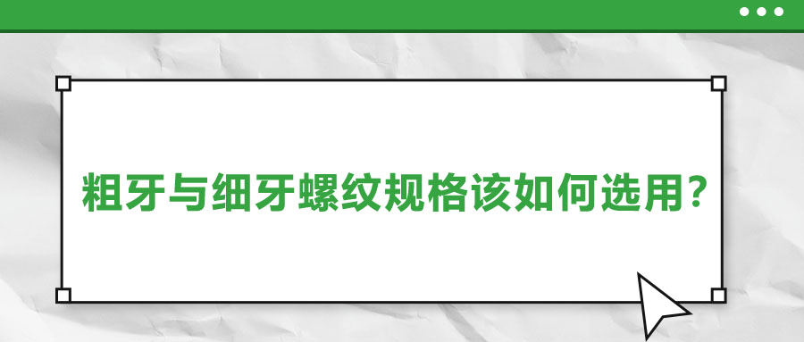 粗牙與細(xì)牙螺紋規(guī)格該如何選用？