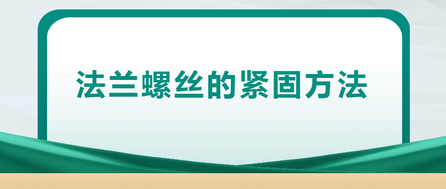 法蘭螺絲的緊固方法，一次給你講清楚