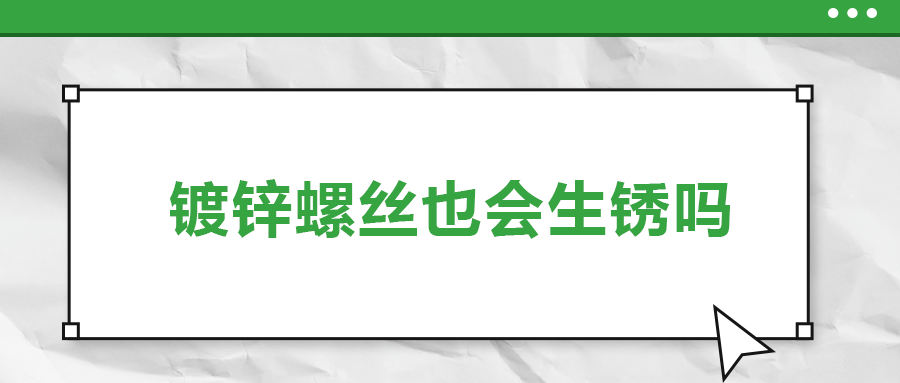 鍍鋅螺絲也會生銹，真的嗎？