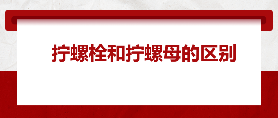  擰螺栓和擰螺母的區(qū)別 ，你知道嗎