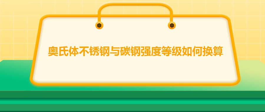 奧氏體不銹鋼與碳鋼強(qiáng)度等級(jí)如何換算？