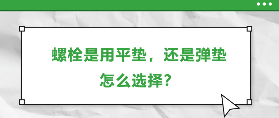 螺栓是用平墊，還是彈墊，怎么選擇？