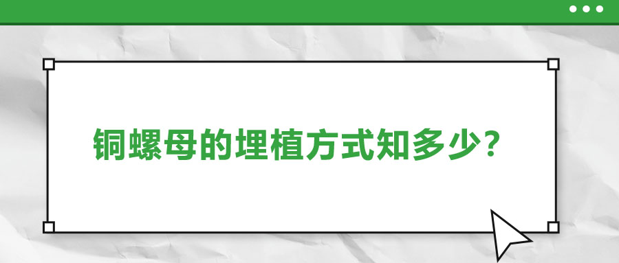 銅螺母的埋植方式知多少？