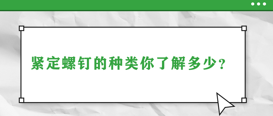 緊定螺釘?shù)姆N類你了解多少?