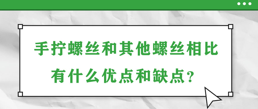 手擰螺絲和其他螺絲相比有什么優(yōu)點和缺點？